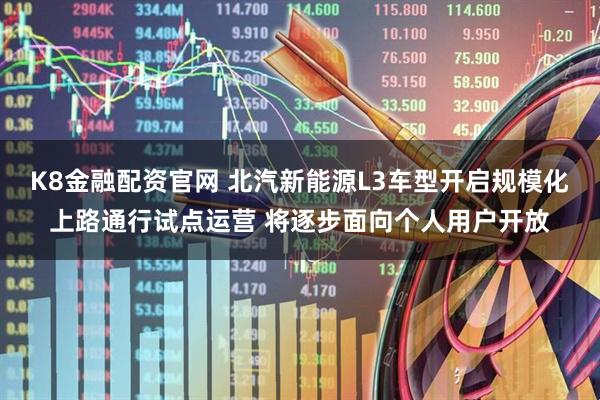 K8金融配资官网 北汽新能源L3车型开启规模化上路通行试点运营 将逐步面向个人用户开放