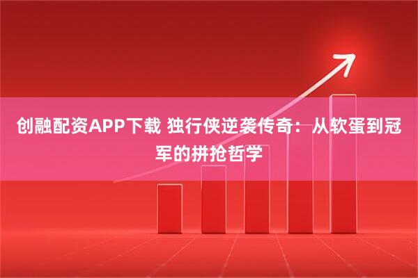 创融配资APP下载 独行侠逆袭传奇：从软蛋到冠军的拼抢哲学