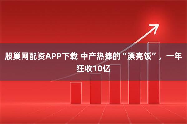 股巢网配资APP下载 中产热捧的“漂亮饭”，一年狂收10亿